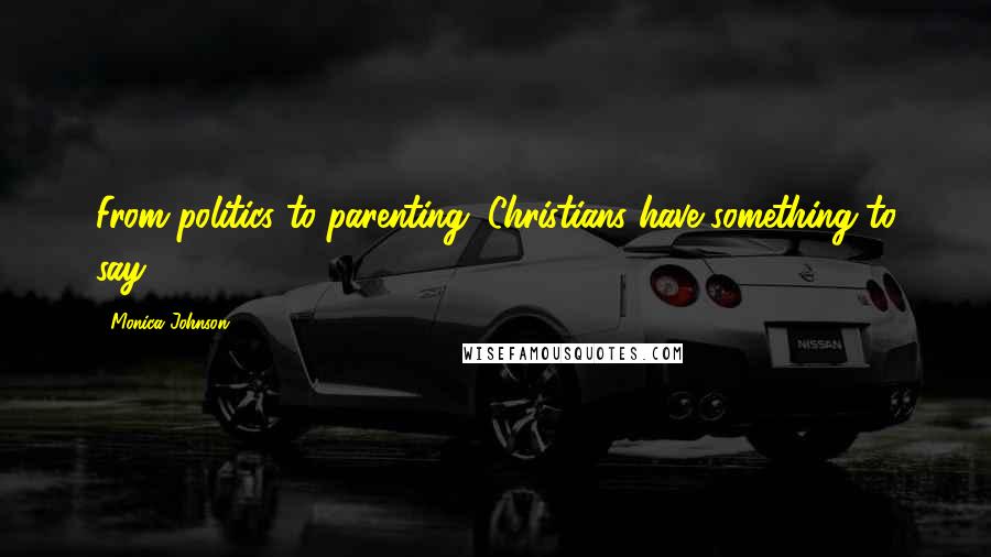 Monica Johnson Quotes: From politics to parenting, Christians have something to say.