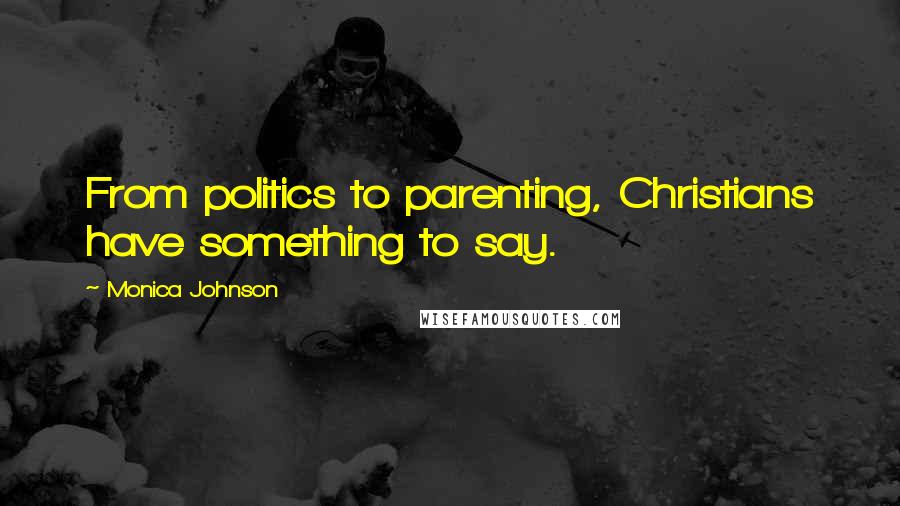 Monica Johnson Quotes: From politics to parenting, Christians have something to say.