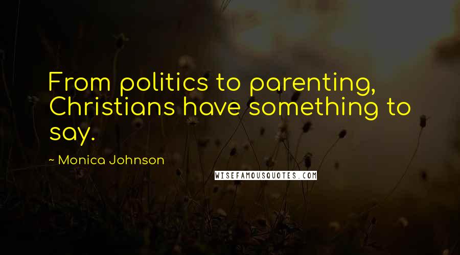 Monica Johnson Quotes: From politics to parenting, Christians have something to say.