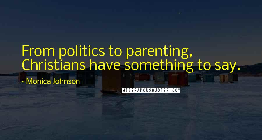 Monica Johnson Quotes: From politics to parenting, Christians have something to say.