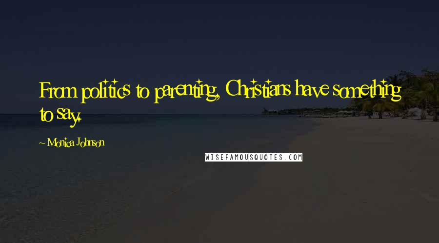 Monica Johnson Quotes: From politics to parenting, Christians have something to say.