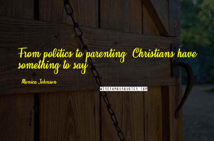 Monica Johnson Quotes: From politics to parenting, Christians have something to say.