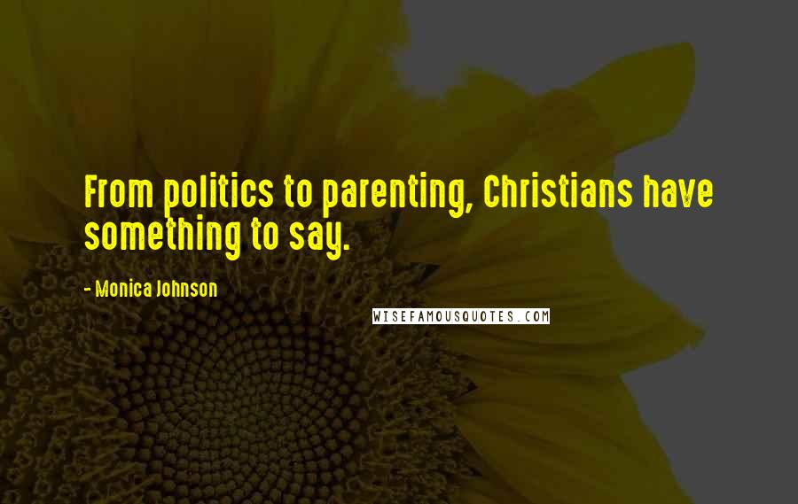 Monica Johnson Quotes: From politics to parenting, Christians have something to say.