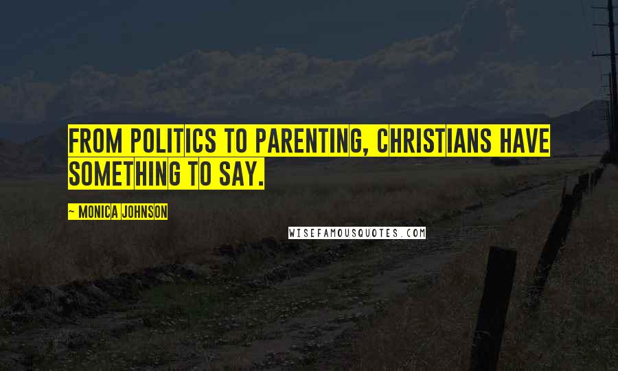 Monica Johnson Quotes: From politics to parenting, Christians have something to say.