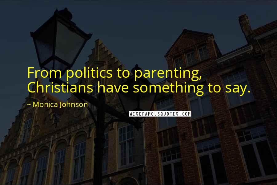 Monica Johnson Quotes: From politics to parenting, Christians have something to say.