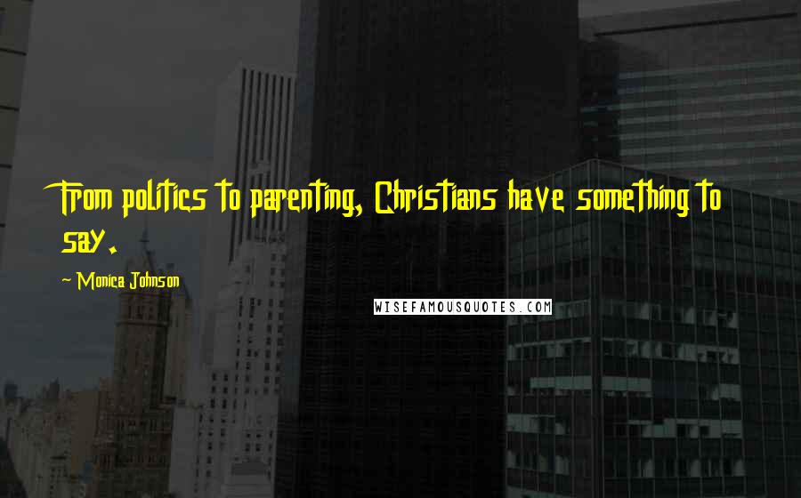 Monica Johnson Quotes: From politics to parenting, Christians have something to say.