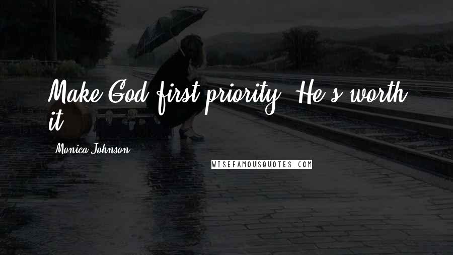 Monica Johnson Quotes: Make God first priority. He's worth it!