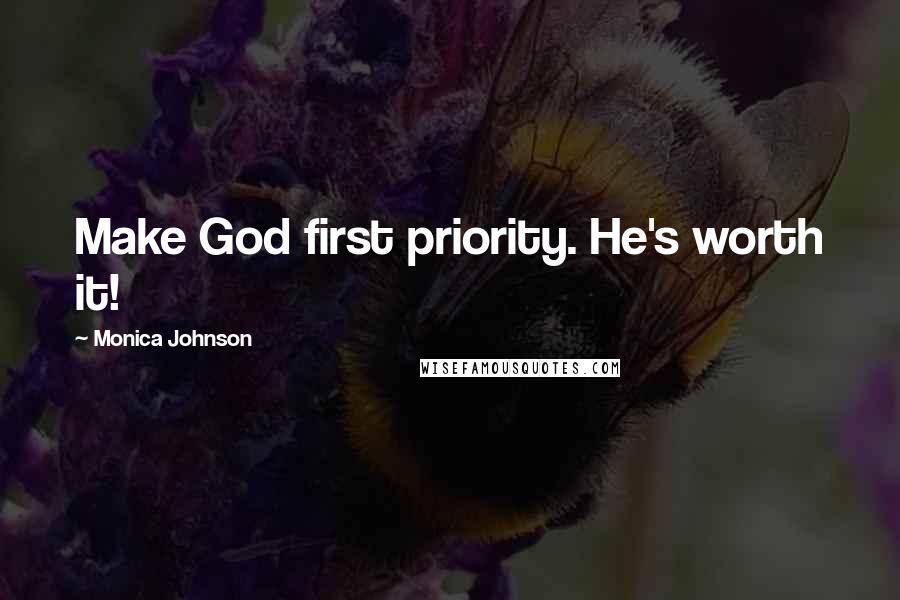 Monica Johnson Quotes: Make God first priority. He's worth it!