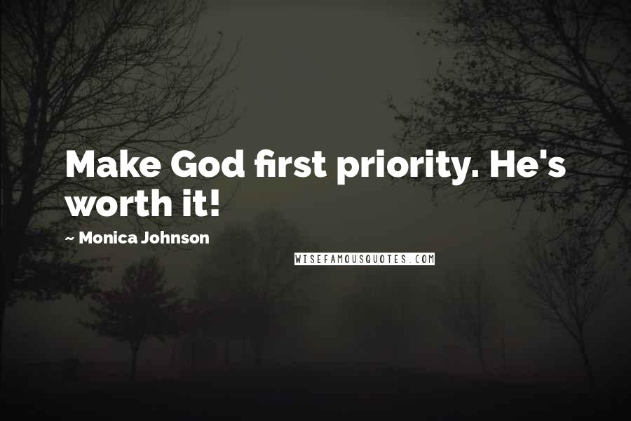 Monica Johnson Quotes: Make God first priority. He's worth it!