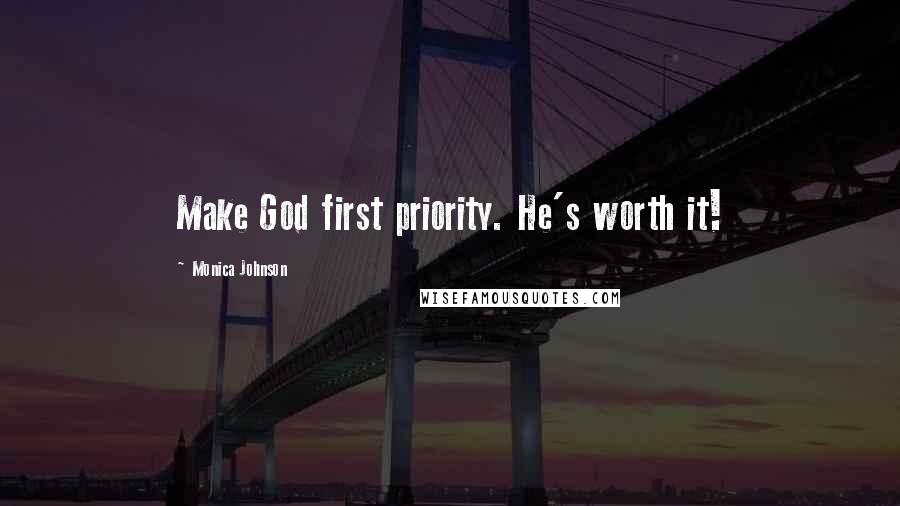 Monica Johnson Quotes: Make God first priority. He's worth it!