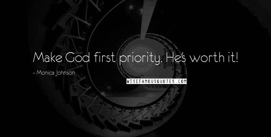 Monica Johnson Quotes: Make God first priority. He's worth it!