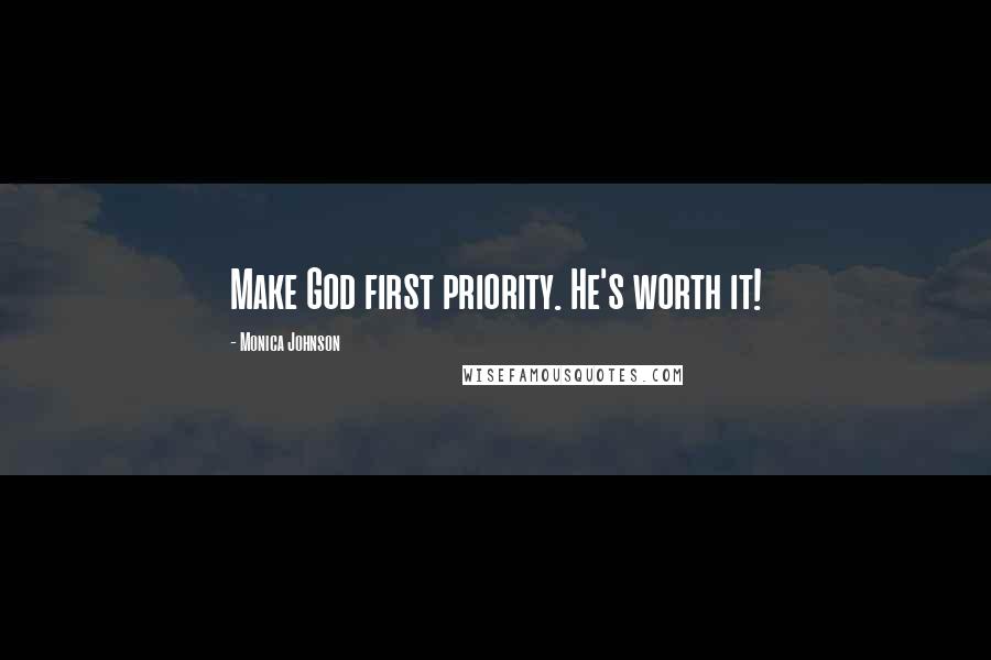 Monica Johnson Quotes: Make God first priority. He's worth it!