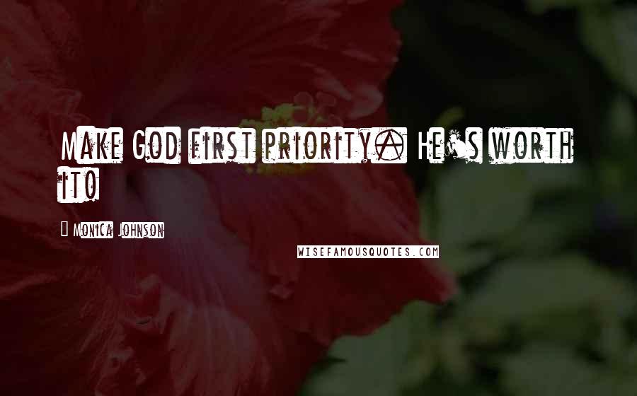 Monica Johnson Quotes: Make God first priority. He's worth it!