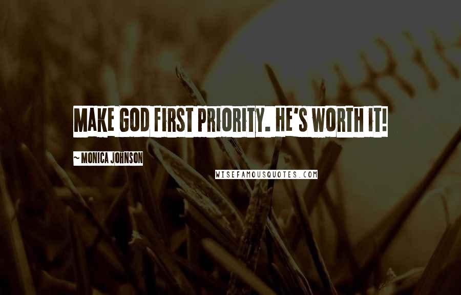 Monica Johnson Quotes: Make God first priority. He's worth it!