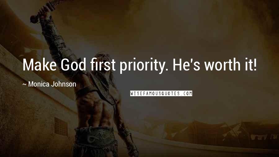 Monica Johnson Quotes: Make God first priority. He's worth it!