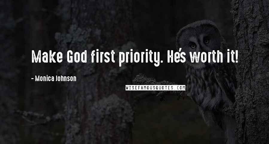 Monica Johnson Quotes: Make God first priority. He's worth it!