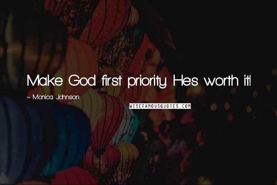 Monica Johnson Quotes: Make God first priority. He's worth it!