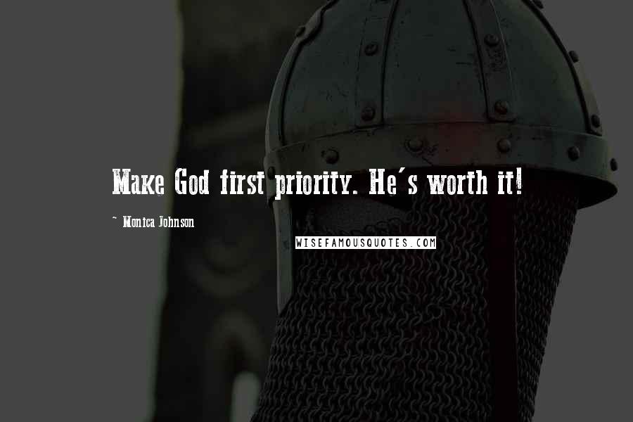 Monica Johnson Quotes: Make God first priority. He's worth it!