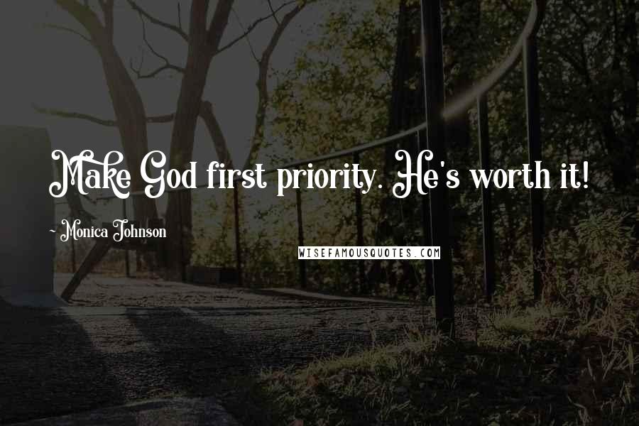 Monica Johnson Quotes: Make God first priority. He's worth it!