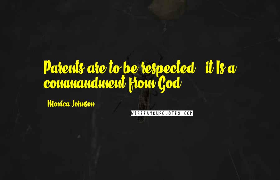 Monica Johnson Quotes: Parents are to be respected - it Is a commandment from God.