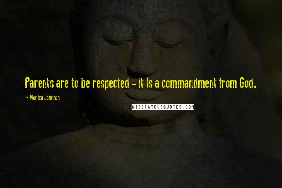 Monica Johnson Quotes: Parents are to be respected - it Is a commandment from God.