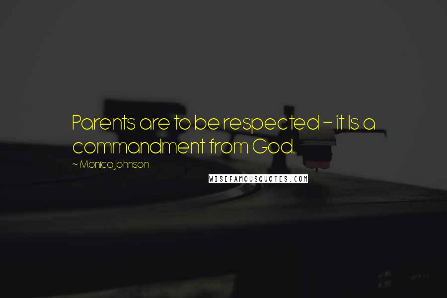 Monica Johnson Quotes: Parents are to be respected - it Is a commandment from God.