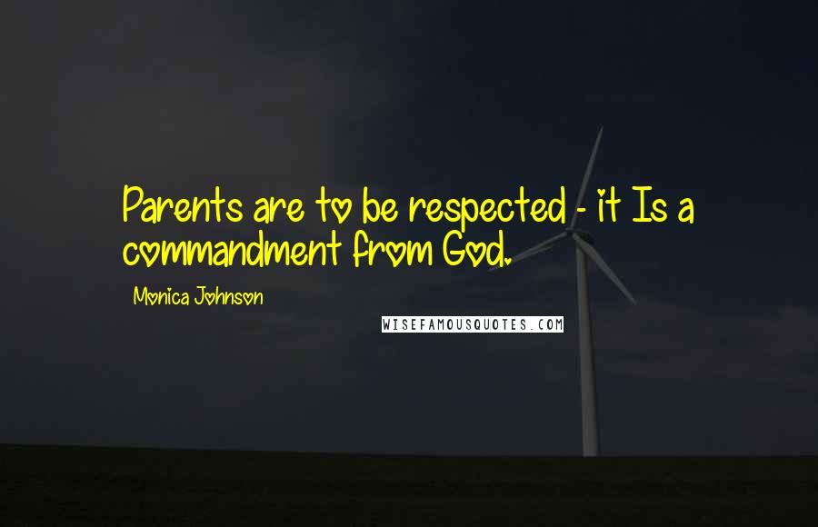 Monica Johnson Quotes: Parents are to be respected - it Is a commandment from God.