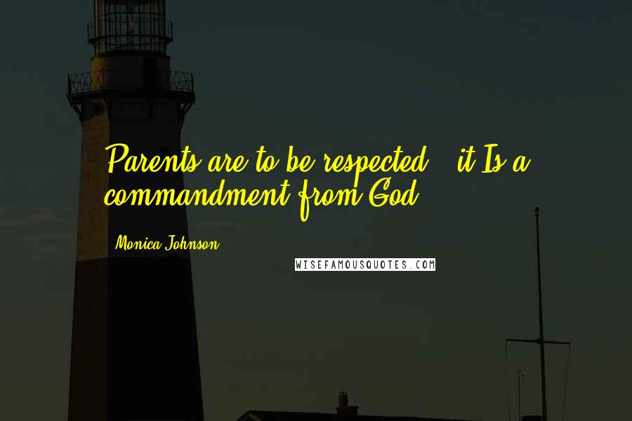 Monica Johnson Quotes: Parents are to be respected - it Is a commandment from God.