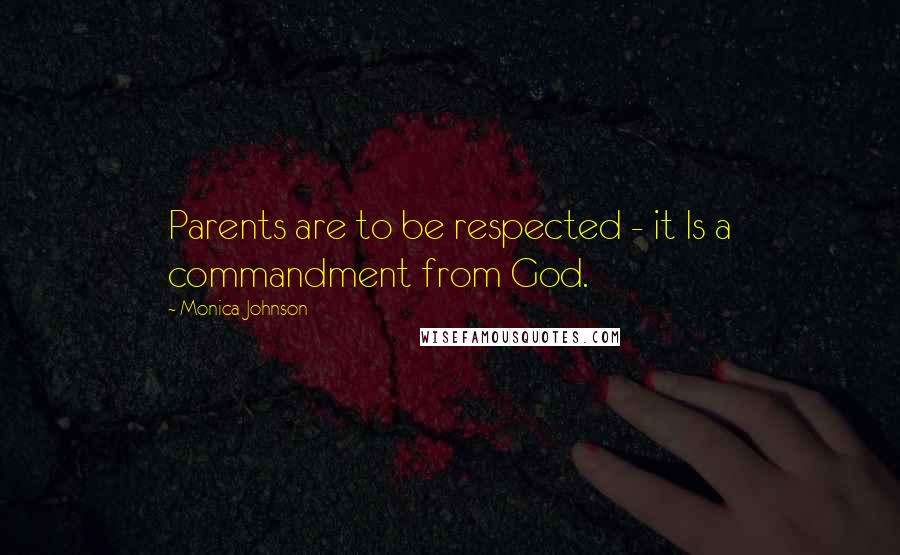 Monica Johnson Quotes: Parents are to be respected - it Is a commandment from God.
