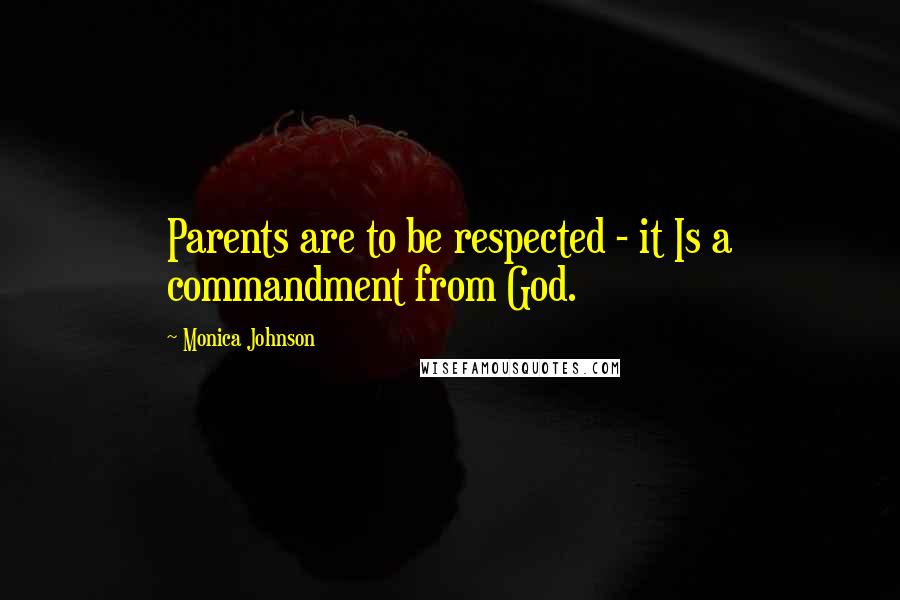 Monica Johnson Quotes: Parents are to be respected - it Is a commandment from God.