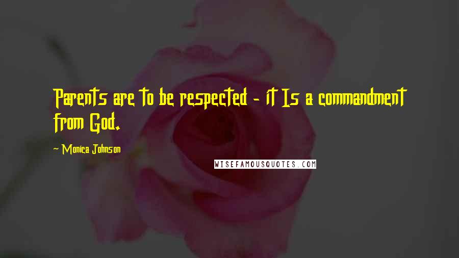 Monica Johnson Quotes: Parents are to be respected - it Is a commandment from God.