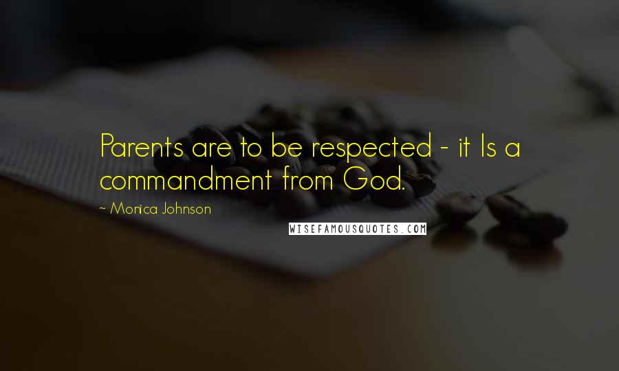 Monica Johnson Quotes: Parents are to be respected - it Is a commandment from God.