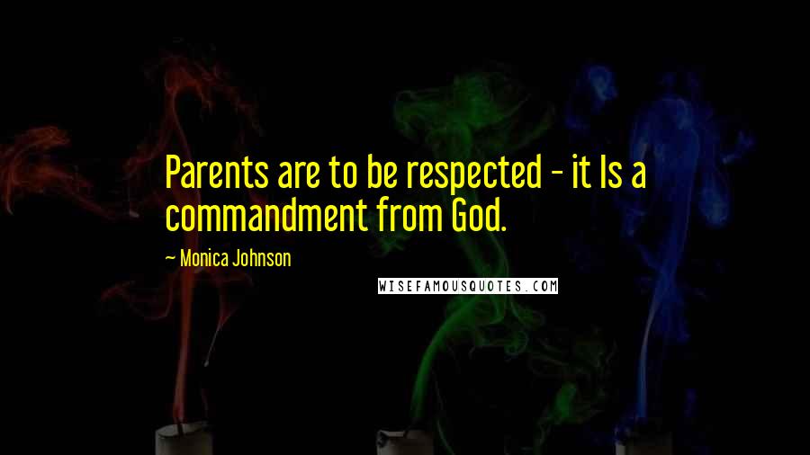 Monica Johnson Quotes: Parents are to be respected - it Is a commandment from God.