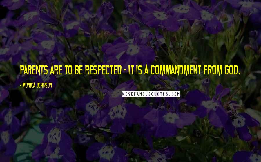 Monica Johnson Quotes: Parents are to be respected - it Is a commandment from God.