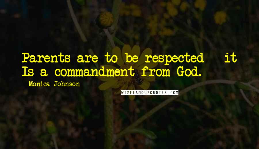 Monica Johnson Quotes: Parents are to be respected - it Is a commandment from God.