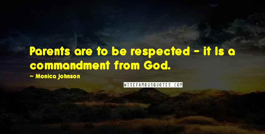 Monica Johnson Quotes: Parents are to be respected - it Is a commandment from God.