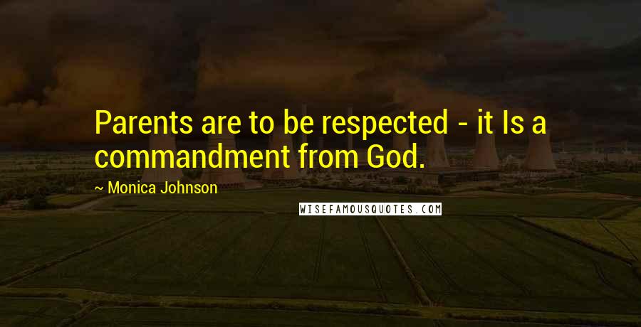 Monica Johnson Quotes: Parents are to be respected - it Is a commandment from God.