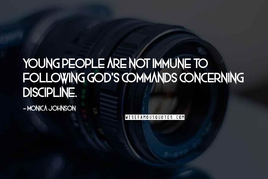 Monica Johnson Quotes: Young people are not immune to following God's commands concerning discipline.