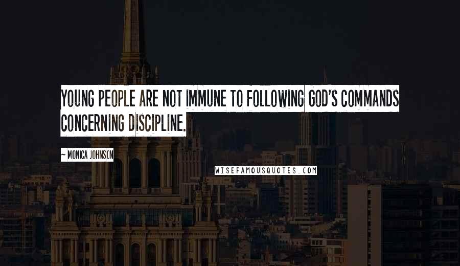 Monica Johnson Quotes: Young people are not immune to following God's commands concerning discipline.