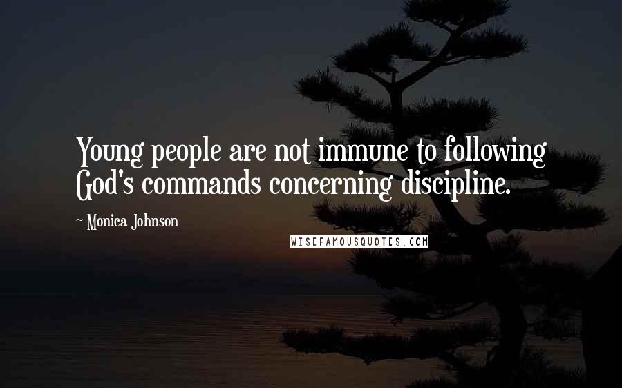 Monica Johnson Quotes: Young people are not immune to following God's commands concerning discipline.