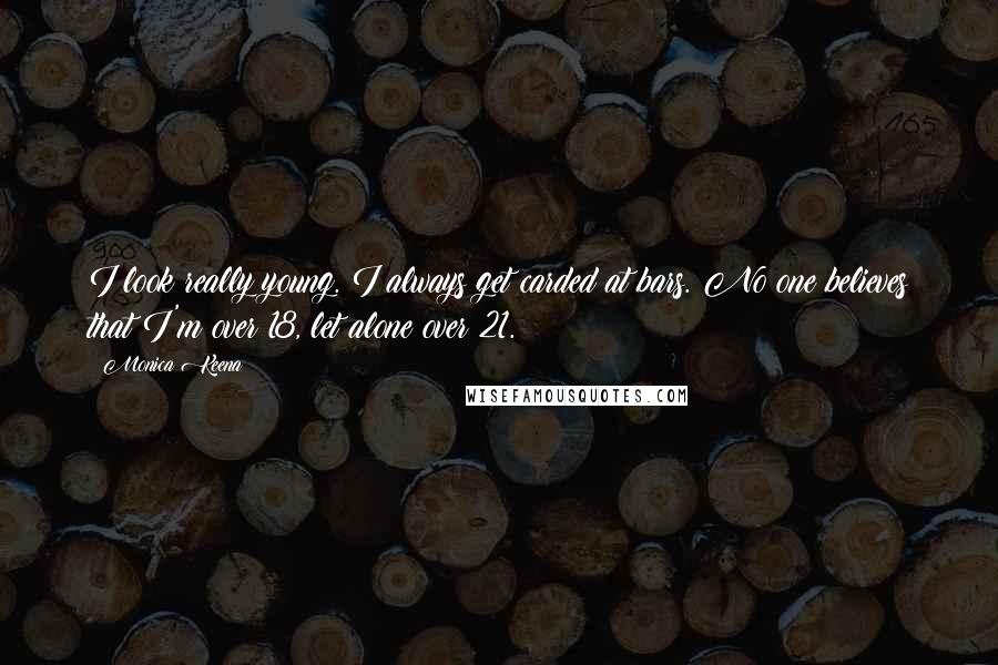 Monica Keena Quotes: I look really young. I always get carded at bars. No one believes that I'm over 18, let alone over 21.