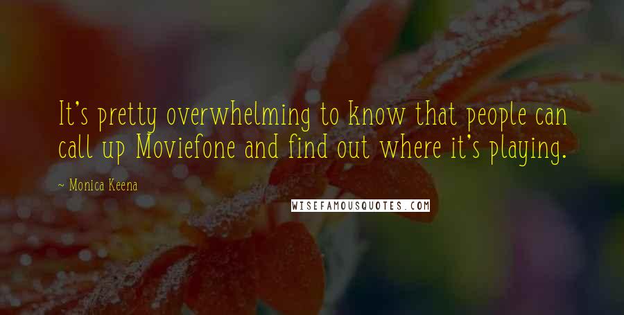 Monica Keena Quotes: It's pretty overwhelming to know that people can call up Moviefone and find out where it's playing.