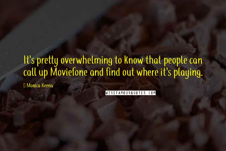 Monica Keena Quotes: It's pretty overwhelming to know that people can call up Moviefone and find out where it's playing.