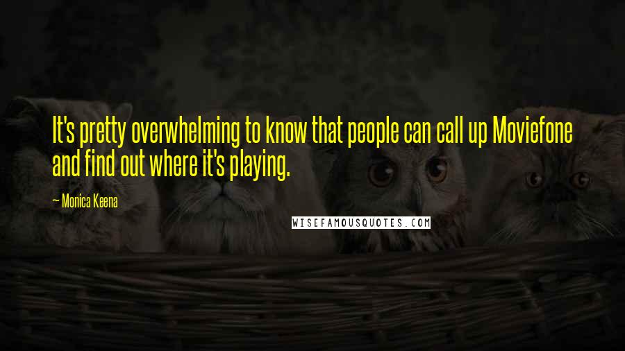 Monica Keena Quotes: It's pretty overwhelming to know that people can call up Moviefone and find out where it's playing.