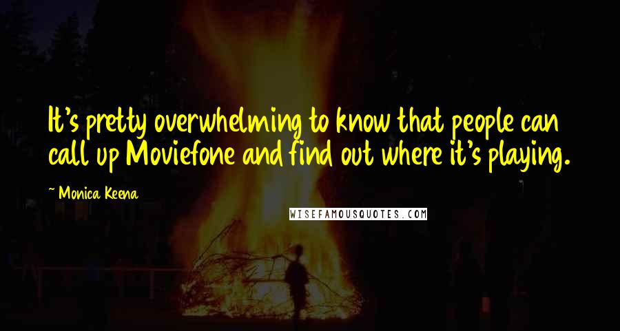 Monica Keena Quotes: It's pretty overwhelming to know that people can call up Moviefone and find out where it's playing.