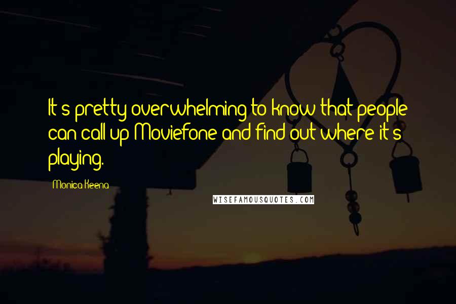 Monica Keena Quotes: It's pretty overwhelming to know that people can call up Moviefone and find out where it's playing.