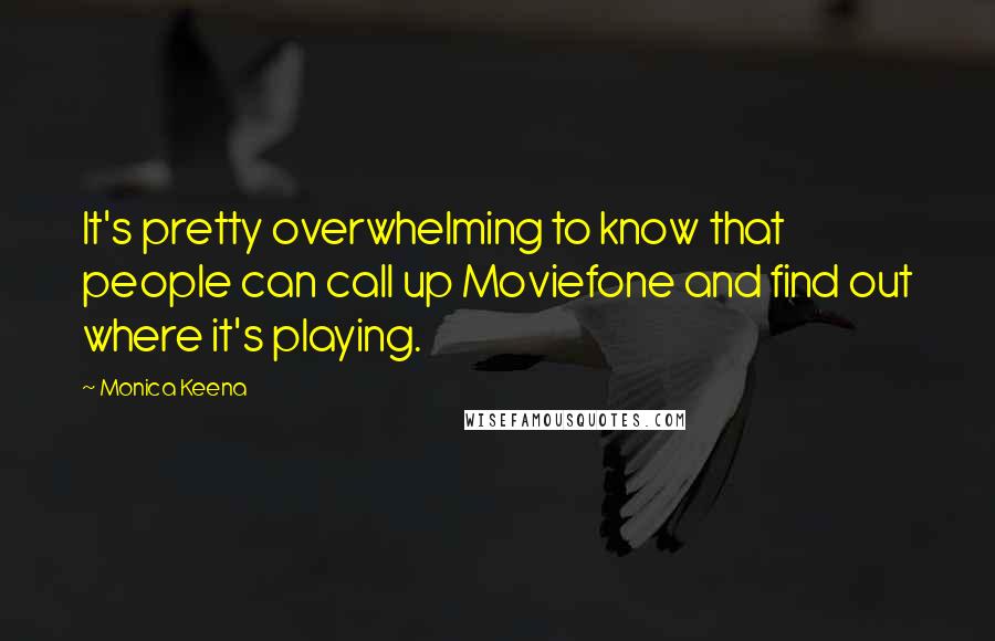 Monica Keena Quotes: It's pretty overwhelming to know that people can call up Moviefone and find out where it's playing.