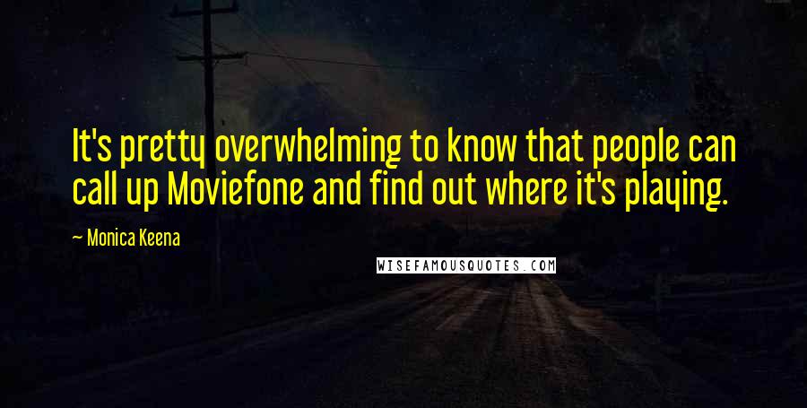 Monica Keena Quotes: It's pretty overwhelming to know that people can call up Moviefone and find out where it's playing.