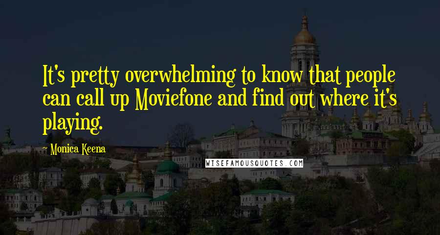 Monica Keena Quotes: It's pretty overwhelming to know that people can call up Moviefone and find out where it's playing.