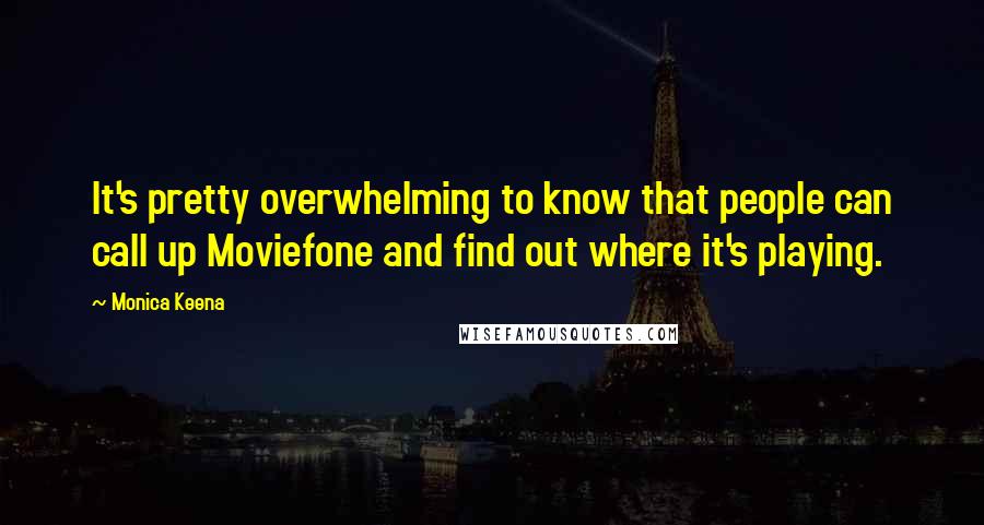 Monica Keena Quotes: It's pretty overwhelming to know that people can call up Moviefone and find out where it's playing.